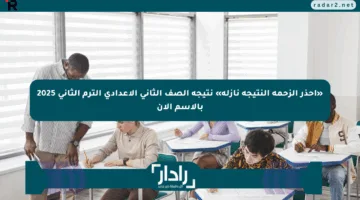 «احذر الزحمة النتيجة نازلة» نتيجة الصف الثاني الإعدادي الترم الثاني 2025 بالاسم الآن